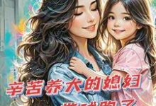 完整版《辛苦养大的媳妇带球跑了》小说免费阅读-有书评