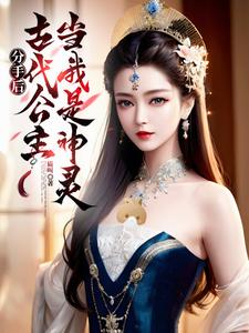 分手后，古代公主当我是神灵（叶小天）完整版在线免费阅读