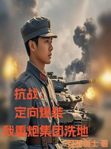 抗战：定向爆装，我重炮集团洗地小说最新章节在哪里可以读到？