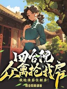四合院：众禽抢我房？我抢淮茹住新房！李昌平小说在线章节目录阅读最新章节
