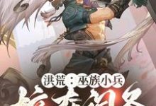 完结版《洪荒:巫族小兵,掠夺词条开始崛起》免费阅读-有书评