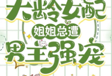 快穿大龄女配：姐姐总遭男主强宠小说免费资源，快穿大龄女配：姐姐总遭男主强宠在线阅读-有书评