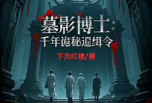 墓影博士：千年诡秘追缉令最新章节，墓影博士：千年诡秘追缉令免费阅读-有书评