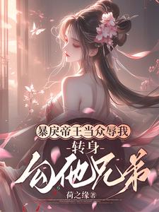 楚婳祎君烬渊小说暴戾帝王当众辱我，转身勾他兄弟章节免费阅读