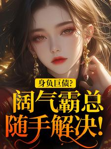 身负巨债？阔气霸总随手解决！小说完结版章节免费阅读
