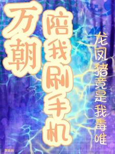 桑且小说完整版《万朝陪我刷手机龙凤猪竟是我毒唯》免费阅读