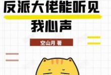 《糟糕,反派大佬能听见我心声》小说免费阅读完整版-有书评