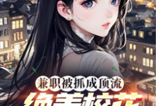 已完结小说《兼职被抓成顶流,绝美校花爱哭了》在线章节阅读-有书评