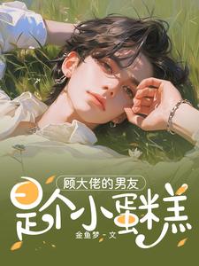 小说《顾大佬的男友是个小蛋糕》在线章节阅读