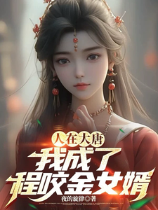 人在大唐，我成了程咬金女婿小说无弹窗阅读的网站推荐