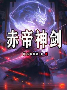赤帝神剑张无极唐嫣小说在线章节免费阅读