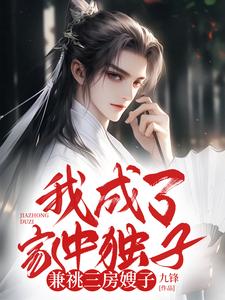 宋少阳小说完整版《我成了家中独子，兼祧三房嫂子》免费阅读