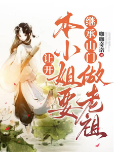 让开，本小姐要继承山门做老祖小说，让开，本小姐要继承山门做老祖在线阅读