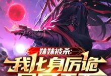 已完结小说《妹妹被杀：我化身厉诡屠尽天下》在线章节阅读-有书评