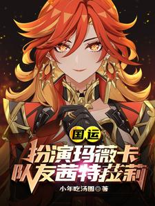 国运：扮演玛薇卡，队友茜特菈莉玛薇卡，国运：扮演玛薇卡，队友茜特菈莉章节在线阅读