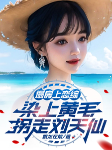 塌房上恋综，染上黄毛拐走刘天仙完整版小说，塌房上恋综，染上黄毛拐走刘天仙最新章节