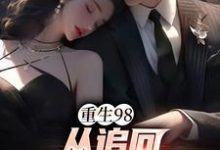 重生98:从追回妻子开始秦川小说在线章节目录阅读最新章节-有书评