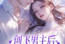 创飞男主后,女配和男二HE了尹舒薇郁行止小说在线章节目录阅读最新章节-有书评