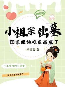 在线寻找小祖宗出墓：国家跟她吃瓜赢麻了小说的无删减版本
