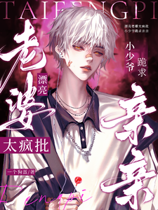 完结版《漂亮老婆太疯批，小少爷跪求亲亲》章节阅读