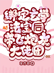 完结版《绑定玄学法宝后，带飞炮灰大佬团》免费阅读