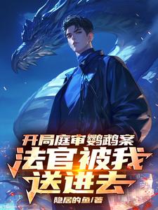 已完结小说《开局庭审鹦鹉案，法官被我送进去》章节在线阅读