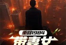 完结版《重回1984,带妻女闯上巅峰》章节阅读-有书评