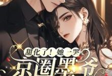 小说完整版《甜化了!她一哭,京圈墨爷跪地哄》免费阅读-有书评