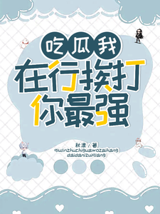 吃瓜我在行，挨打你最强！这本小说怎么样？免费在线阅读试试