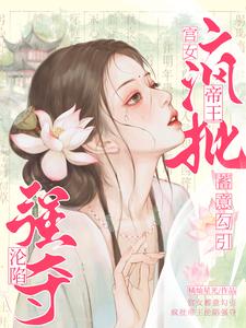 完结版《宫女蓄意勾引，疯批帝王沦陷强夺》在线免费阅读