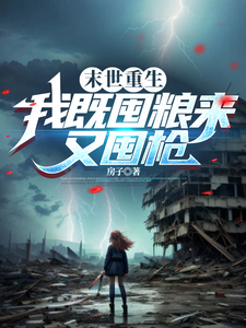 末世重生：我既囤粮来又囤枪免费阅读，末世重生：我既囤粮来又囤枪章节目录