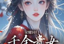 荣耀回归:千金贵女要宫斗云扶月小说大结局免费试读-有书评