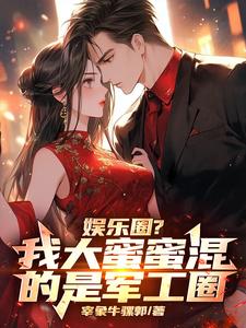 娱乐圈？我大蜜蜜混的是军工圈最新章节，娱乐圈？我大蜜蜜混的是军工圈免费阅读