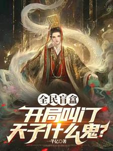 在线寻找全民盲盒：开局叫门天子什么鬼？小说的无删减版本