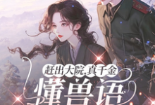 赶出大院,真千金懂兽语带飞全家这本小说在哪里可以看?哪里有免费试读章节?-有书评