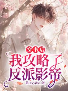 穿书后，我攻略了反派影帝最新章节，穿书后，我攻略了反派影帝免费阅读