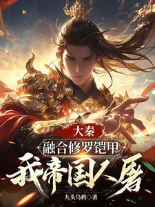 小说《大秦：融合修罗铠甲，我帝国人屠》完整版章节免费阅读
