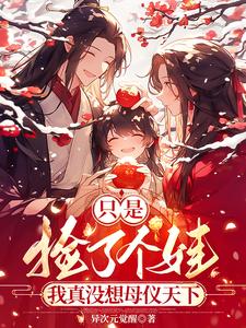 只是捡了个娃，我真没想母仪天下小说阅读，只是捡了个娃，我真没想母仪天下完结版