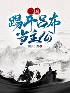 三国：踢开吕布当主公小说的免费电子版在哪里可以下载或阅读？