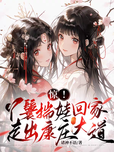求惊！丫鬟揣娃回家，走出康庄大道小说免费资源