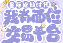 完结版《星际修仙时代:我有面位交易平台》免费阅读-有书评