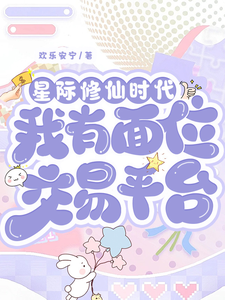完结版《星际修仙时代：我有面位交易平台》免费阅读