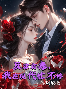 完结版《反穿有毒，我在现代忙不停》章节目录在线阅读