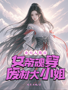 走火入魔后，女帝魂穿废材大小姐小说的最新章节在哪里更新？免费追踪阅读