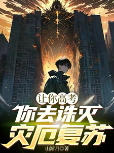 让你高考，你去诛灭灾厄复苏高凛，让你高考，你去诛灭灾厄复苏小说免费阅读