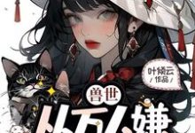 小说《兽世,从万人嫌成为白月光》在线章节阅读-有书评