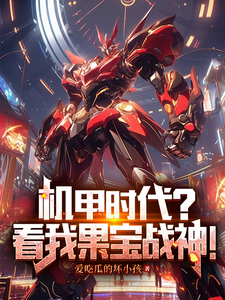 哪里能找到机甲时代？看我果宝战神！小说的最新更新和免费章节？
