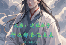 程处亮程咬金小说大唐：这位公子什么都会亿点点章节免费阅读-有书评