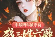 完整版小说《牢狱四年被辜负,我三媒六聘嫁权臣》免费阅读-有书评