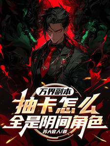 万界副本：抽卡怎么全是阴间角色完整版小说免费阅读，万界副本：抽卡怎么全是阴间角色小说
